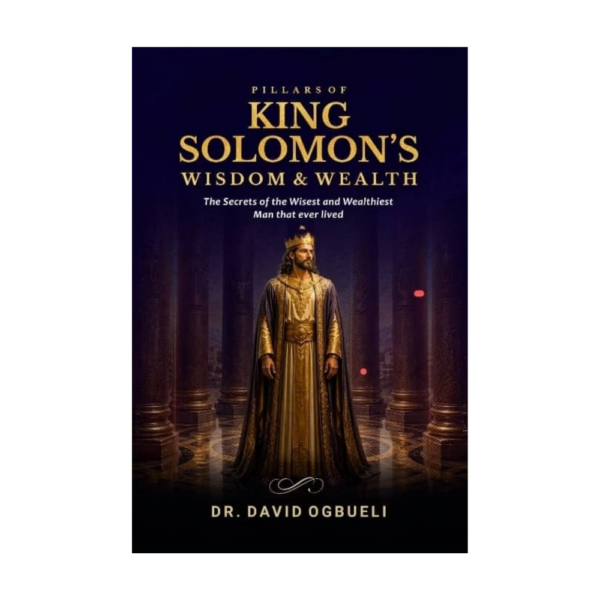 Pillars of Solomon's Wisdom & Wealth by Dr. David Ogbueli